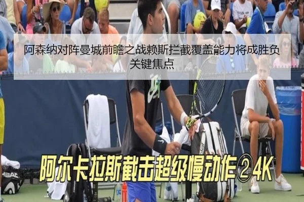 阿森纳对阵曼城前瞻之战赖斯拦截覆盖能力将成胜负关键焦点